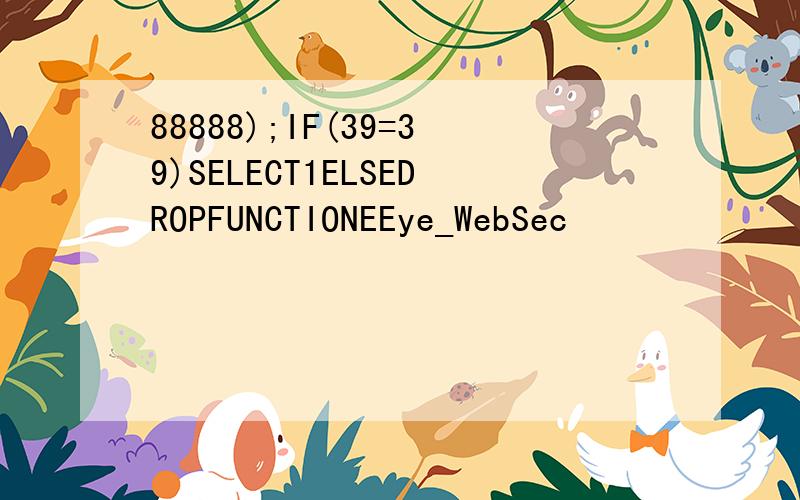 88888);IF(39=39)SELECT1ELSEDROPFUNCTIONEEye_WebSec