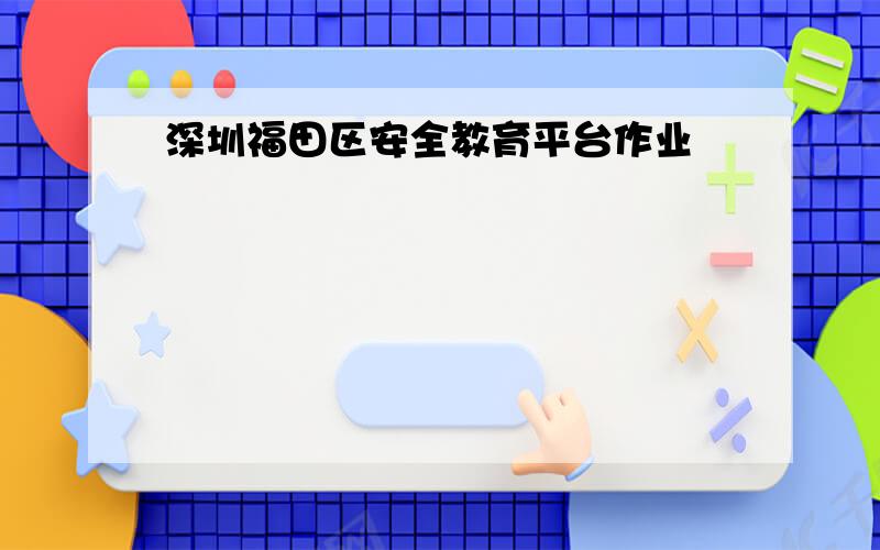 深圳福田区安全教育平台作业