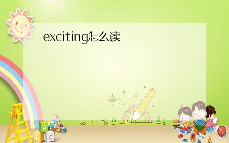 exciting怎么读
