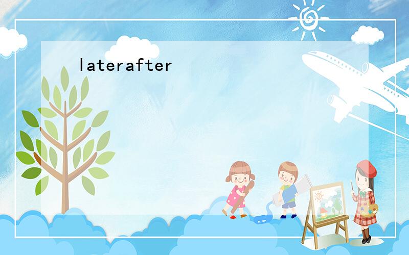 laterafter