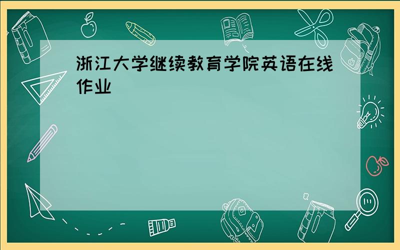 浙江大学继续教育学院英语在线作业