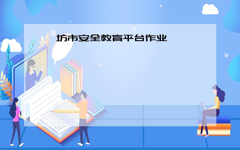 潍坊市安全教育平台作业