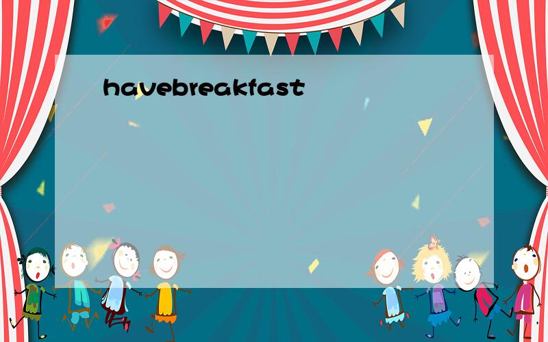havebreakfast