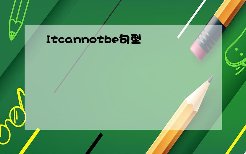 Itcannotbe句型
