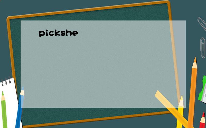 pickshe
