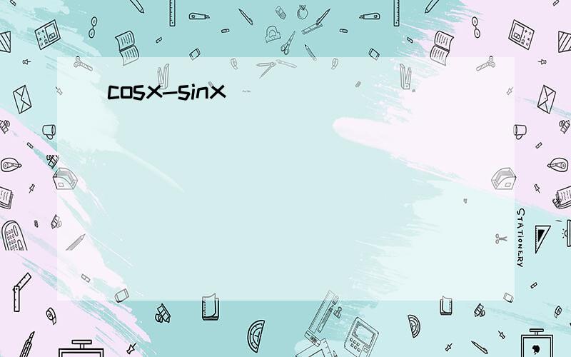 cosx-sinx