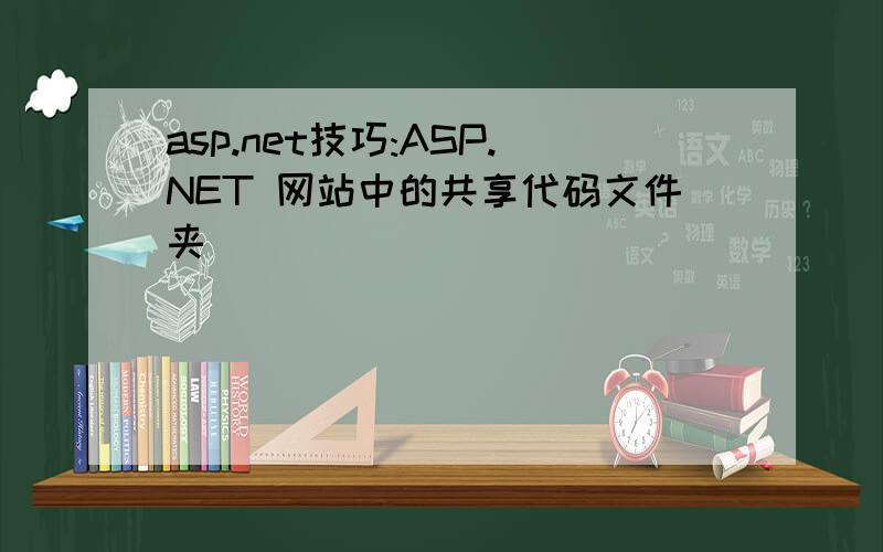 asp.net技巧:ASP.NET 网站中的共享代码文件夹