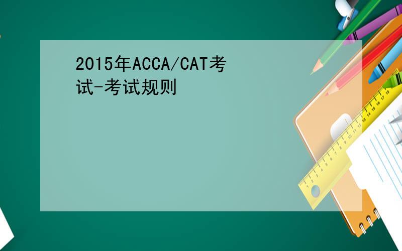 2015年ACCA/CAT考试-考试规则