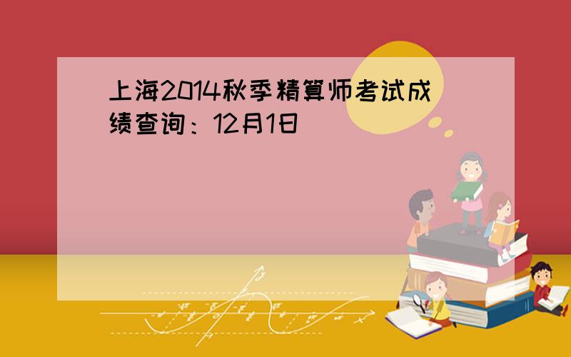 上海2014秋季精算师考试成绩查询：12月1日