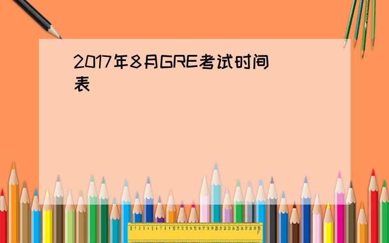 2017年8月GRE考试时间表