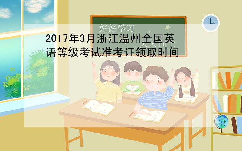 2017年3月浙江温州全国英语等级考试准考证领取时间