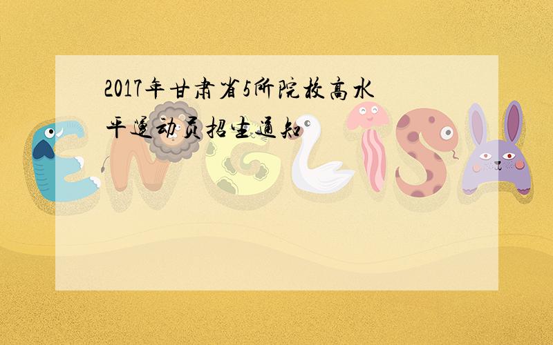 2017年甘肃省5所院校高水平运动员招生通知