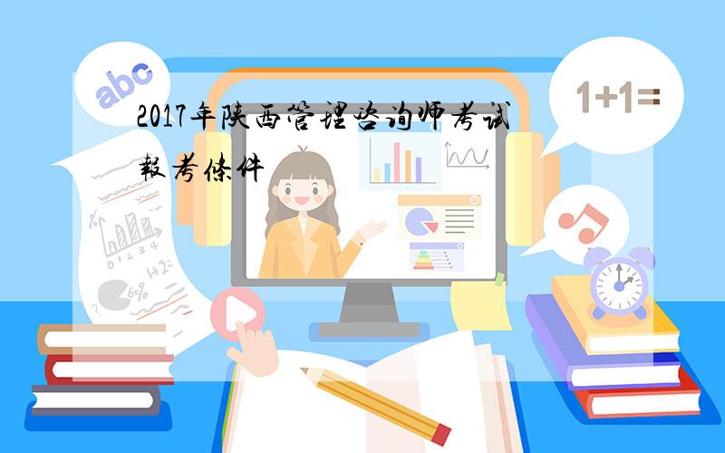 2017年陕西管理咨询师考试报考条件