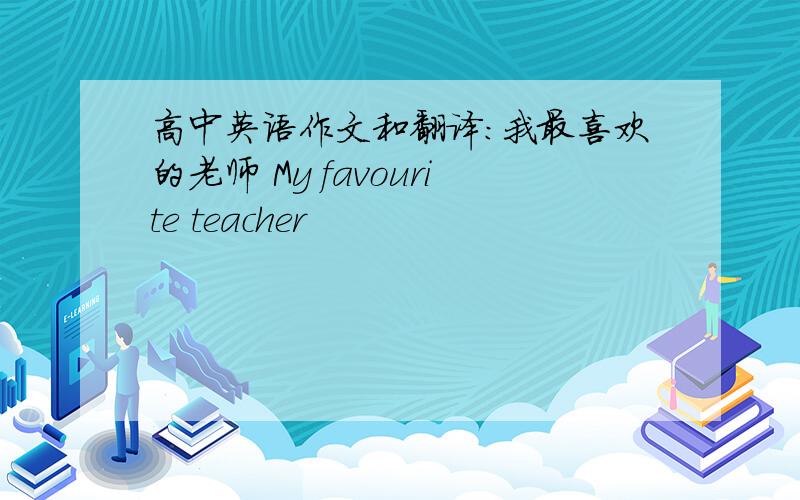 高中英语作文和翻译：我最喜欢的老师 My favourite teacher