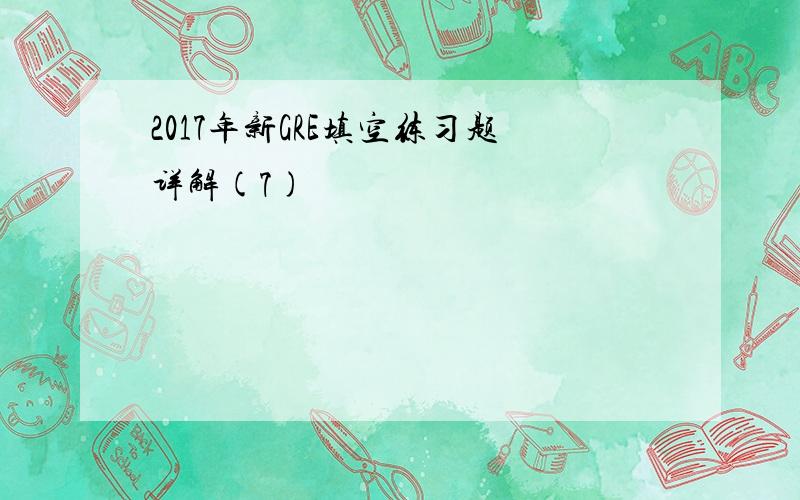 2017年新GRE填空练习题详解(7)