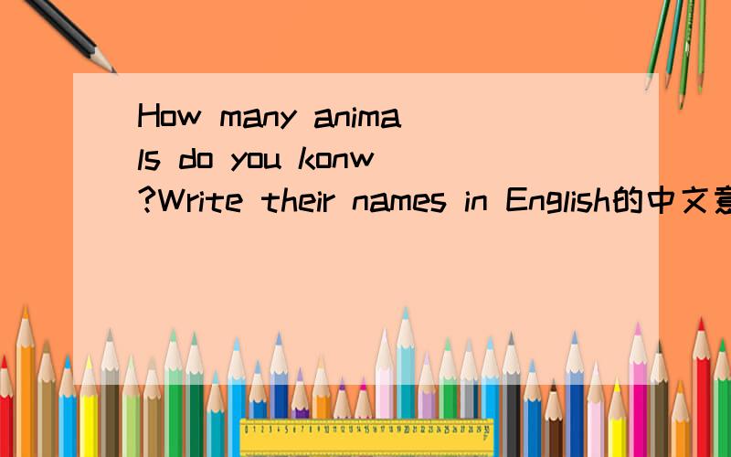 How many animals do you konw?Write their names in English的中文意思