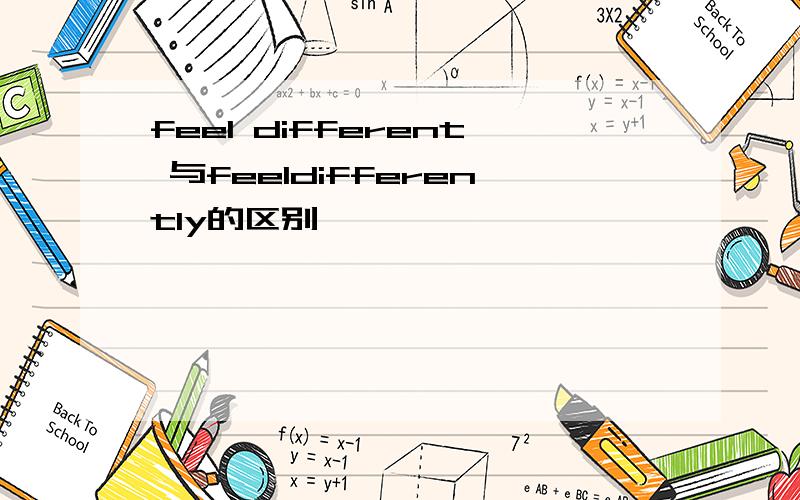 feel different 与feeldifferently的区别