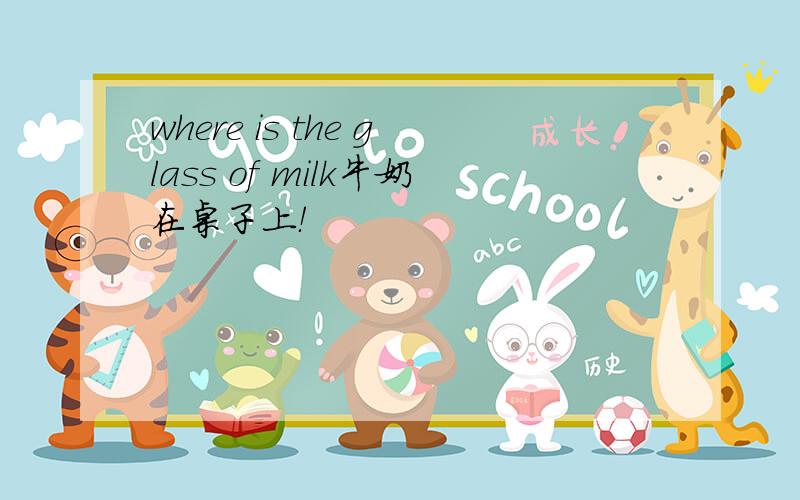 where is the glass of milk牛奶在桌子上！