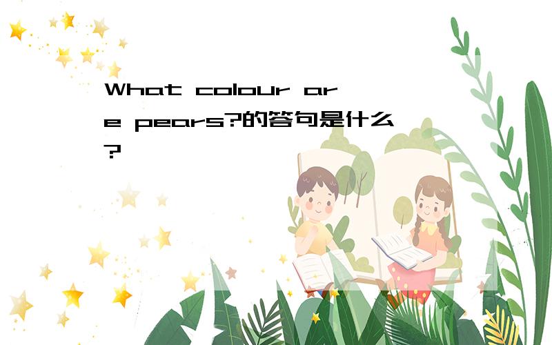 What colour are pears?的答句是什么?