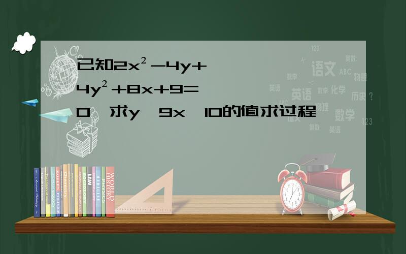 已知2x²-4y+4y²+8x+9=0,求y∧9x∧10的值求过程