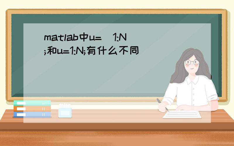 matlab中u=[1:N];和u=1:N;有什么不同