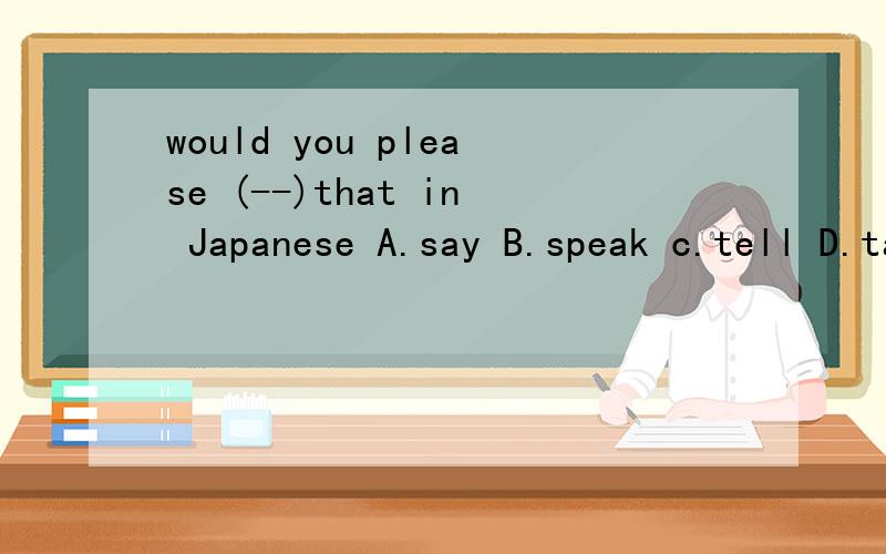 would you please (--)that in Japanese A.say B.speak c.tell D.talk