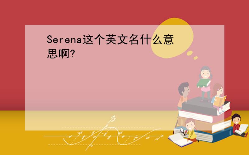 Serena这个英文名什么意思啊?