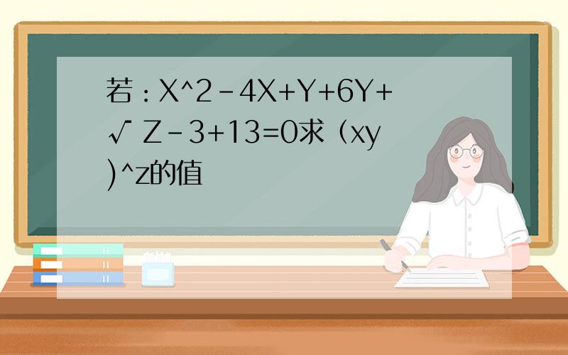 若：X^2-4X+Y+6Y+√ Z-3+13=0求（xy)^z的值