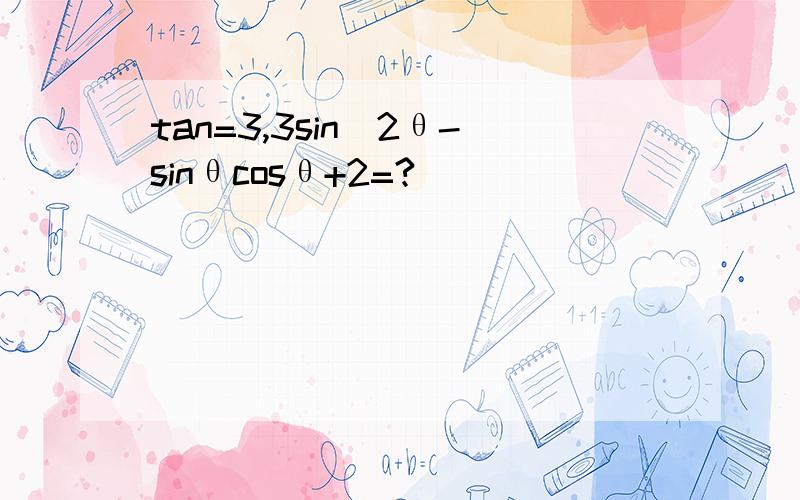 tan=3,3sin^2θ-sinθcosθ+2=?
