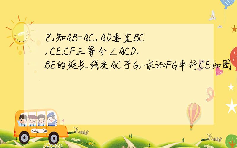 已知AB=AC,AD垂直BC,CE.CF三等分∠ACD,BE的延长线交AC于G,求证FG平行CE如图