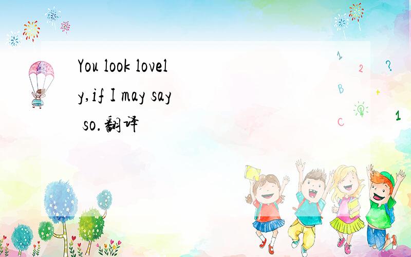 You look lovely,if I may say so.翻译