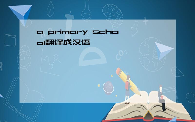 a primary school翻译成汉语