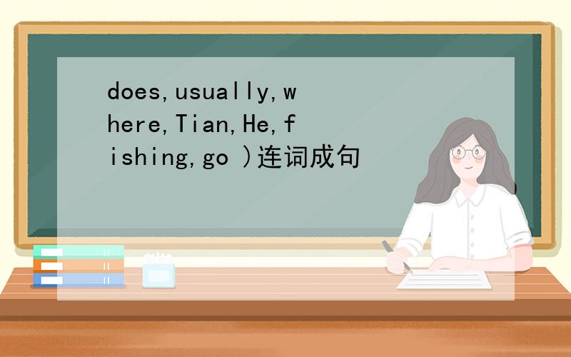 does,usually,where,Tian,He,fishing,go )连词成句