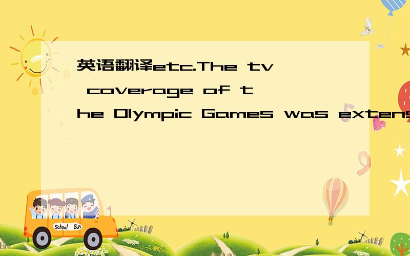 英语翻译etc.The tv coverage of the Olympic Games was extensive.这句也翻译下