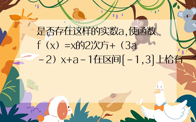 是否存在这样的实数a,使函数f（x）=x的2次方+（3a-2）x+a-1在区间[-1,3]上恰有一个零点?若存在求出范围,不存在说明理由