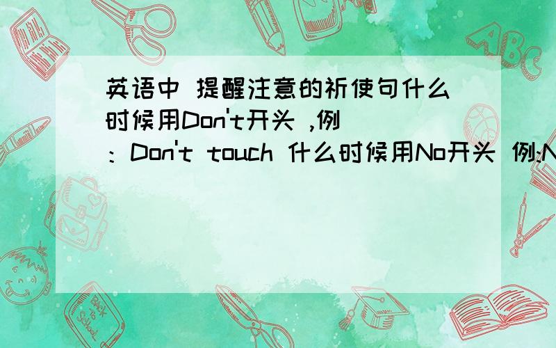 英语中 提醒注意的祈使句什么时候用Don't开头 ,例 ：Don't touch 什么时候用No开头 例:No smoking!