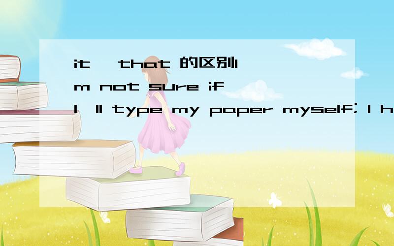 it ,that 的区别I'm not sure if I'll type my paper myself; I have more important things to do than that.这个句子中为什么不能用 it 代替that