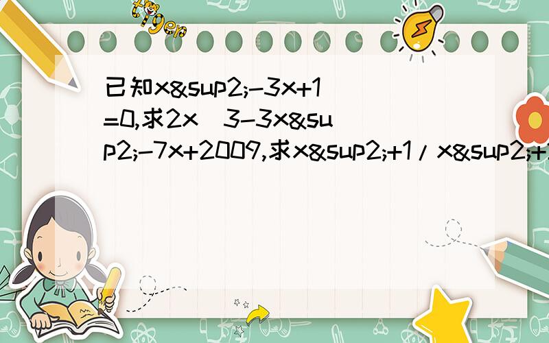 已知x²-3x+1=0,求2x^3-3x²-7x+2009,求x²+1/x²+2,