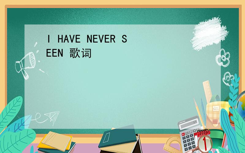 I HAVE NEVER SEEN 歌词