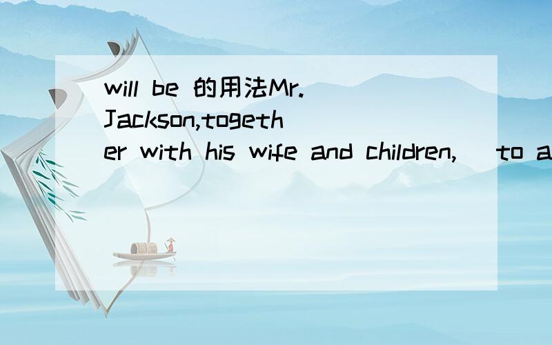will be 的用法Mr.Jackson,together with his wife and children,_ to arrive here this evening.A:is B:will be正确答案为什么是A ,B选项不可以吗