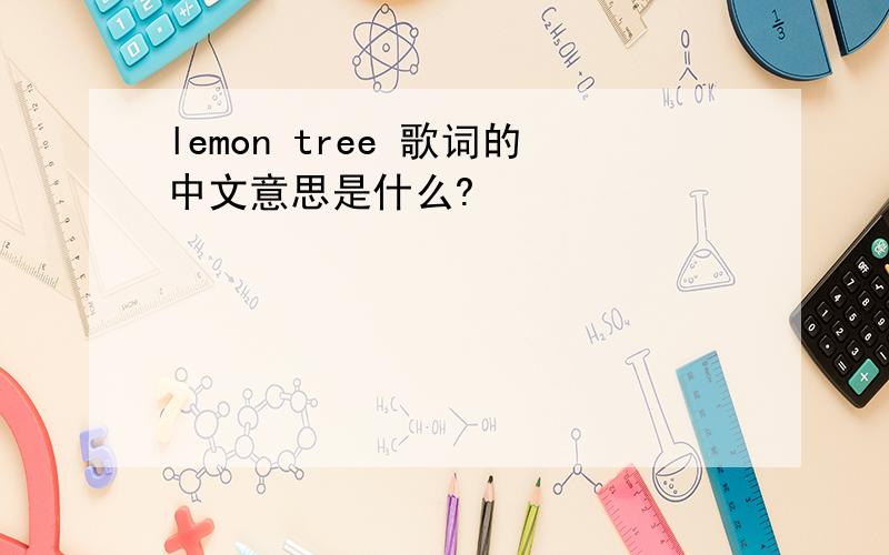 lemon tree 歌词的中文意思是什么?