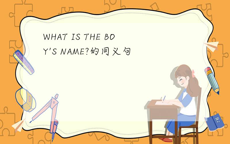 WHAT IS THE BOY'S NAME?的同义句