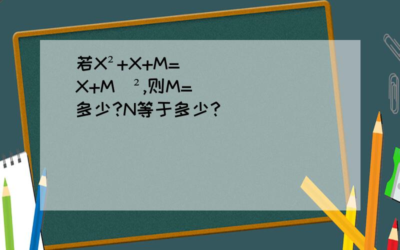 若X²+X+M=（X+M）²,则M=多少?N等于多少?