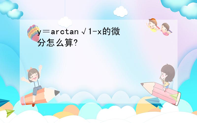 y＝arctan√1-x的微分怎么算?