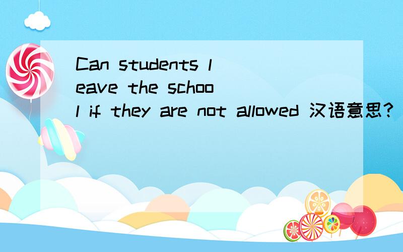Can students leave the school if they are not allowed 汉语意思?