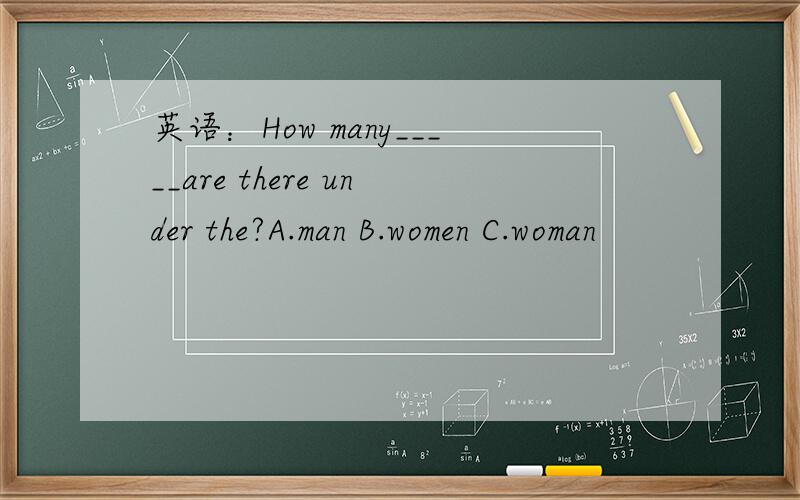 英语：How many_____are there under the?A.man B.women C.woman