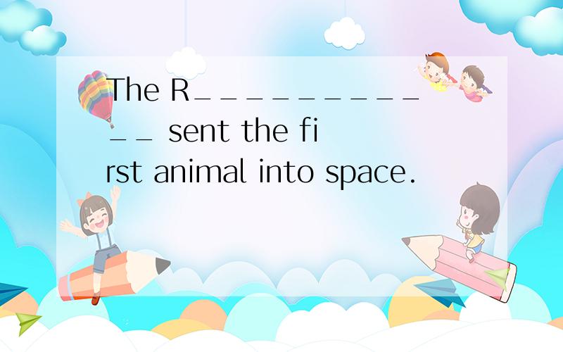 The R___________ sent the first animal into space.