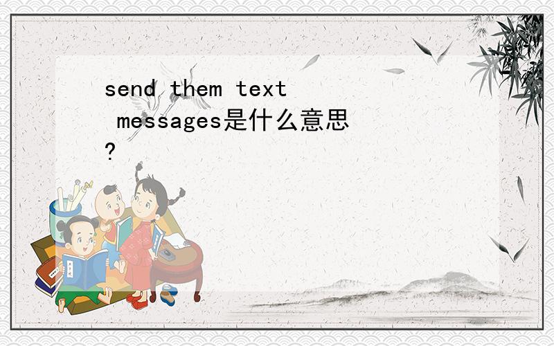 send them text messages是什么意思?