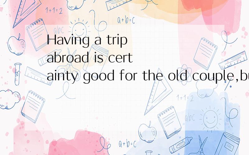 Having a trip abroad is certainty good for the old couple,but it remains _____ whether they will enjoy it.A.to see B.to be seen C.seeing D.seen答案是B为什麽