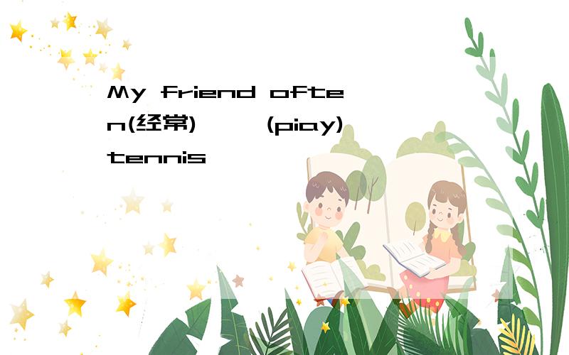 My friend often(经常)【 】(piay)tennis